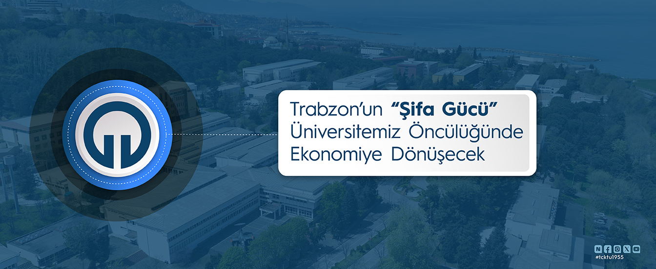 Trabzon'un "Şifa Gücü" Üniversitemiz Öncülüğünde Ekonomiye Dönüşecek